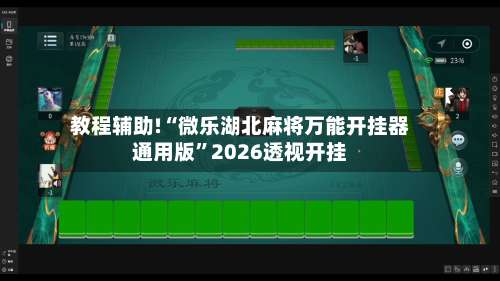 教程辅助!“微乐湖北麻将万能开挂器通用版	”2026透视开挂-第2张图片