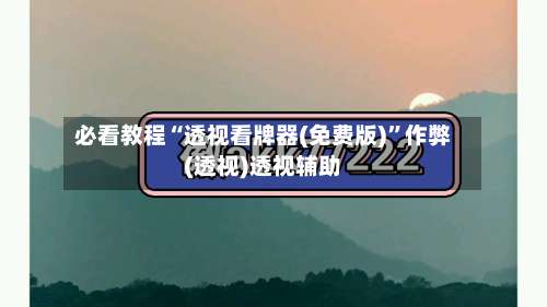 必看教程“透视看牌器(免费版)”作弊(透视)透视辅助-第1张图片