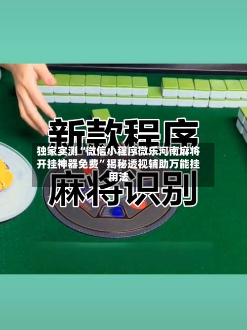 独家实测“微信小程序微乐河南麻将开挂神器免费”揭秘透视辅助万能挂用法-第1张图片