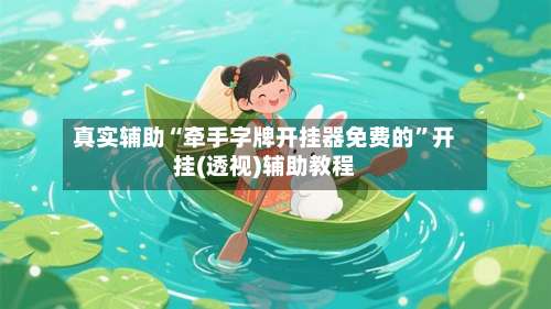 真实辅助“牵手字牌开挂器免费的”开挂(透视)辅助教程-第3张图片