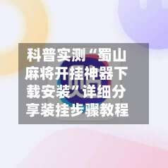 科普实测“蜀山麻将开挂神器下载安装”详细分享装挂步骤教程-第1张图片