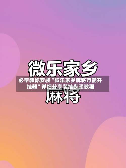 必学教你安装“微乐家乡麻将万能开挂器	”详细分享装挂步骤教程-第2张图片
