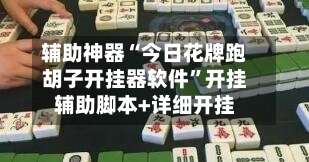 辅助神器“今日花牌跑胡子开挂器软件”开挂辅助脚本+详细开挂-第1张图片