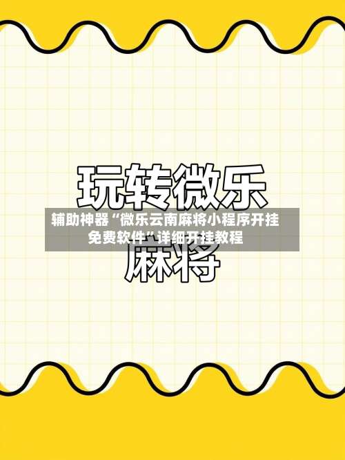辅助神器“微乐云南麻将小程序开挂免费软件	”详细开挂教程-第2张图片