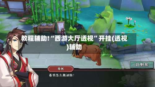 教程辅助!“西游大厅透视	”开挂(透视)辅助-第1张图片