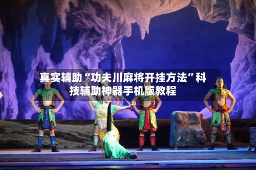 真实辅助“功夫川麻将开挂方法”科技辅助神器手机版教程-第2张图片