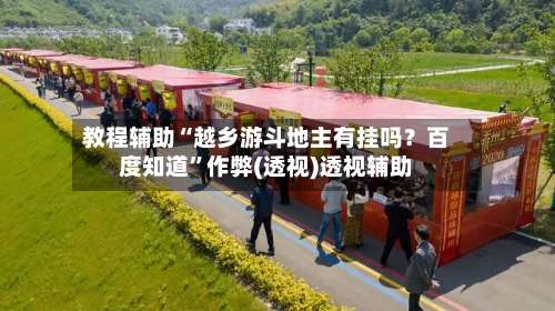 教程辅助“越乡游斗地主有挂吗？百度知道	”作弊(透视)透视辅助-第1张图片