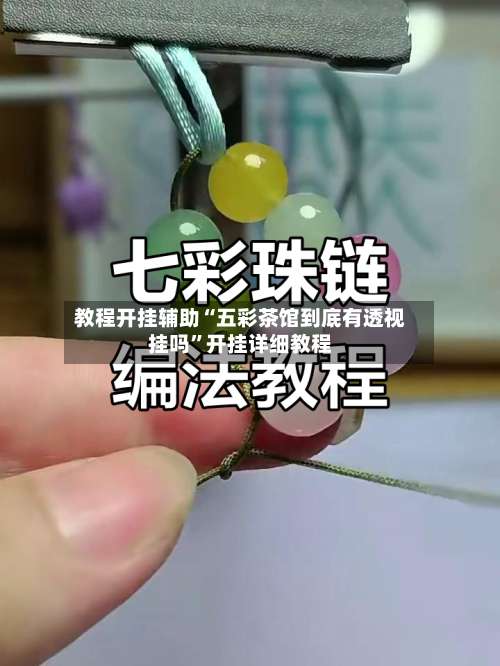 教程开挂辅助“五彩茶馆到底有透视挂吗”开挂详细教程-第2张图片