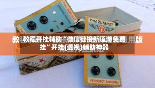 教程开挂辅助“微信链接新道游免费挂	”开挂(透视)辅助神器-第2张图片
