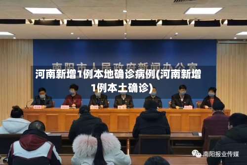 河南新增1例本地确诊病例(河南新增1例本土确诊)-第1张图片