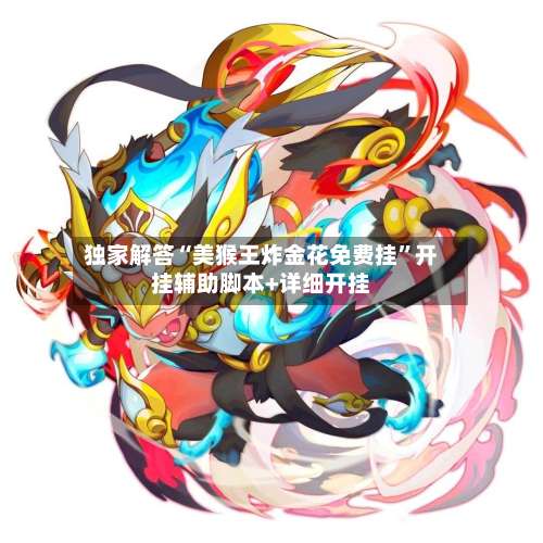 独家解答“美猴王炸金花免费挂	”开挂辅助脚本+详细开挂-第2张图片