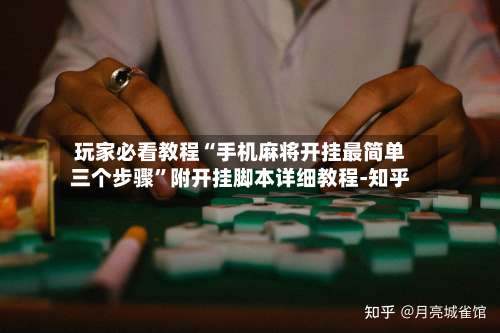 玩家必看教程“手机麻将开挂最简单三个步骤”附开挂脚本详细教程-知乎-第2张图片