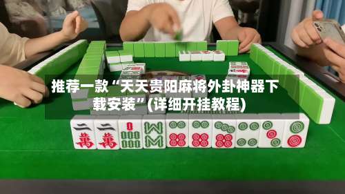 推荐一款“天天贵阳麻将外卦神器下载安装”(详细开挂教程)-第3张图片