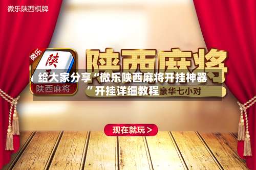给大家分享“微乐陕西麻将开挂神器	”开挂详细教程-第1张图片