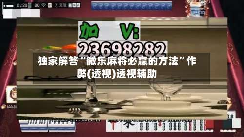 独家解答“微乐麻将必赢的方法	”作弊(透视)透视辅助-第2张图片