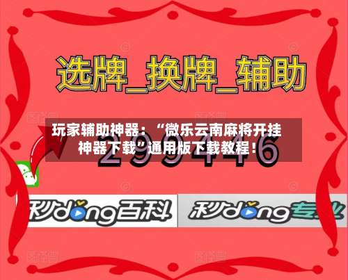 玩家辅助神器：“微乐云南麻将开挂神器下载	”通用版下载教程！-第2张图片