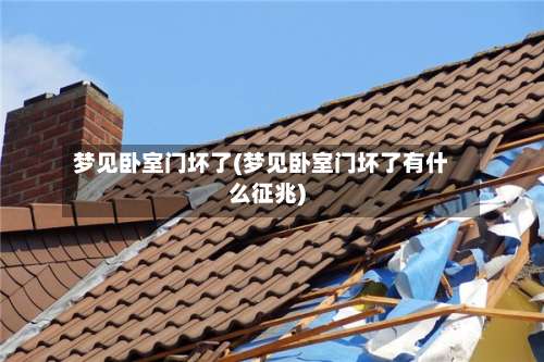 梦见卧室门坏了(梦见卧室门坏了有什么征兆)-第1张图片