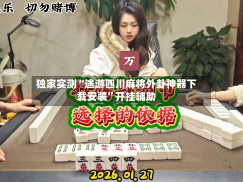 独家实测“途游四川麻将外卦神器下载安装”开挂辅助-第1张图片