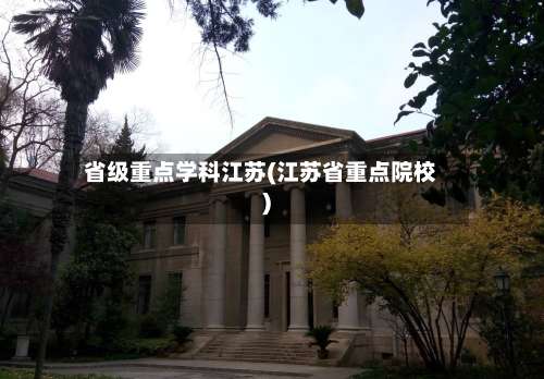 省级重点学科江苏(江苏省重点院校)-第2张图片