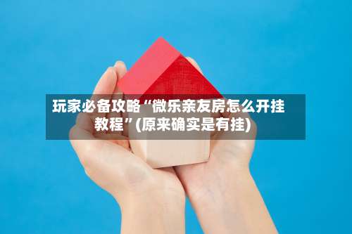 玩家必备攻略“微乐亲友房怎么开挂教程”(原来确实是有挂)-第1张图片