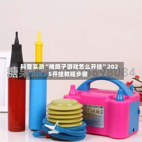 科普实测“推筒子游戏怎么开挂”2025开挂教程步骤-第1张图片