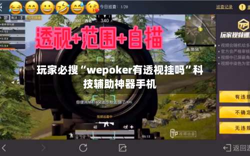 玩家必搜“wepoker有透视挂吗	”科技辅助神器手机-第1张图片