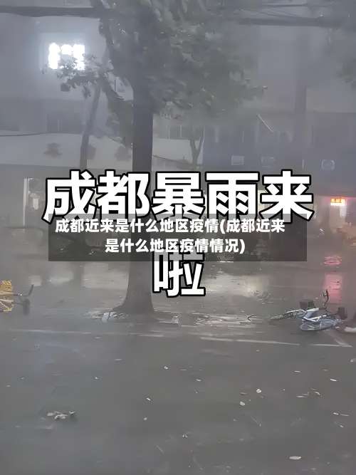 成都近来是什么地区疫情(成都近来是什么地区疫情情况)-第1张图片