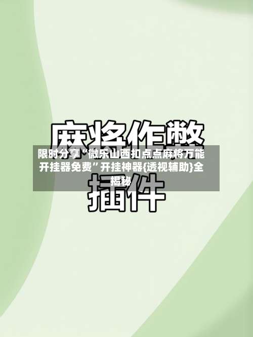 限时分享“微乐山西扣点点麻将万能开挂器免费”开挂神器{透视辅助}全揭秘-第1张图片