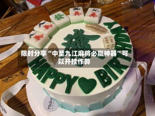 限时分享“中至九江麻将必赢神器”可以开挂作弊-第1张图片