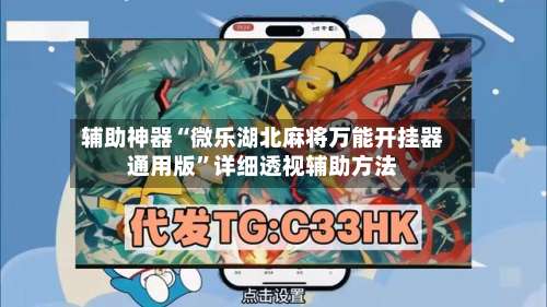 辅助神器“微乐湖北麻将万能开挂器通用版”详细透视辅助方法-第2张图片