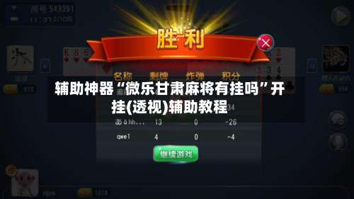 辅助神器“微乐甘肃麻将有挂吗”开挂(透视)辅助教程-第3张图片