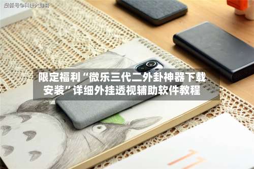 限定福利“微乐三代二外卦神器下载安装”详细外挂透视辅助软件教程-第2张图片