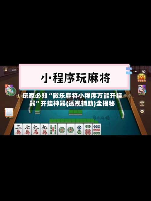 玩家必知“微乐麻将小程序万能开挂器	”开挂神器{透视辅助}全揭秘-第1张图片