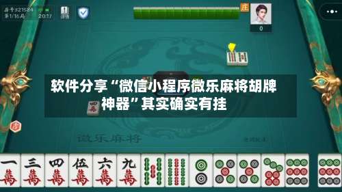 软件分享“微信小程序微乐麻将胡牌神器”其实确实有挂-第1张图片