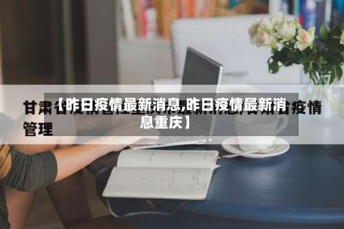 【昨日疫情最新消息,昨日疫情最新消息重庆】-第1张图片