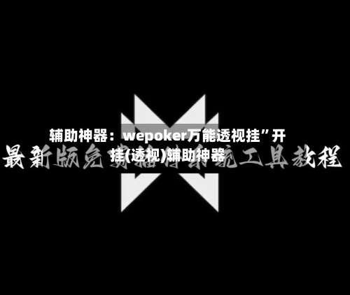 辅助神器：wepoker万能透视挂	”开挂(透视)辅助神器-第1张图片