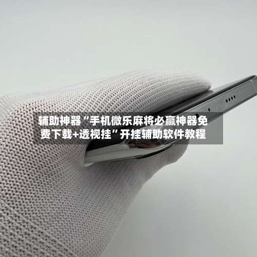 辅助神器“手机微乐麻将必赢神器免费下载+透视挂”开挂辅助软件教程-第1张图片