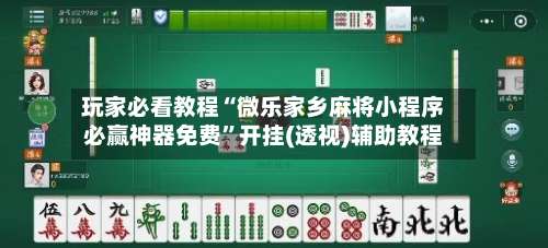 玩家必看教程“微乐家乡麻将小程序必赢神器免费	”开挂(透视)辅助教程-第2张图片