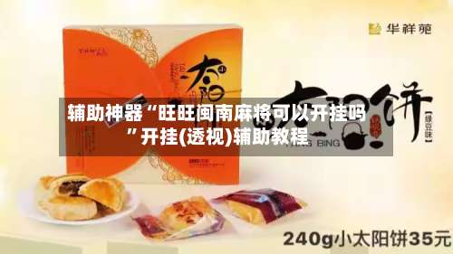 辅助神器“旺旺闽南麻将可以开挂吗	”开挂(透视)辅助教程-第2张图片