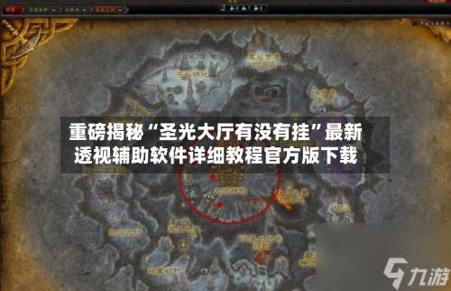 重磅揭秘“圣光大厅有没有挂”最新透视辅助软件详细教程官方版下载-第1张图片