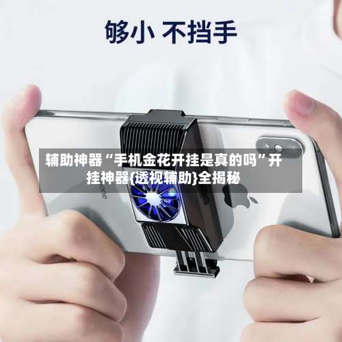 辅助神器“手机金花开挂是真的吗	”开挂神器{透视辅助}全揭秘-第1张图片