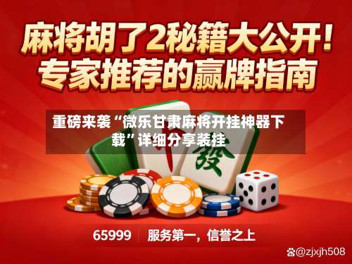 重磅来袭“微乐甘肃麻将开挂神器下载”详细分享装挂-第2张图片