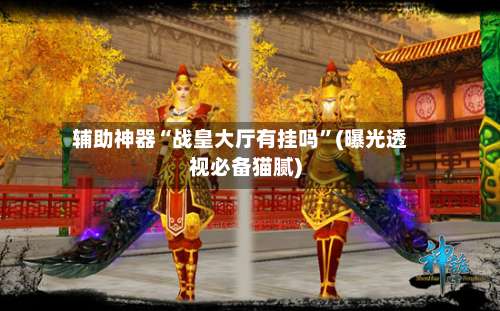 辅助神器“战皇大厅有挂吗”(曝光透视必备猫腻)-第3张图片