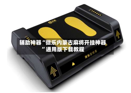 辅助神器“微乐内蒙古麻将开挂神器”通用版下载教程-第1张图片