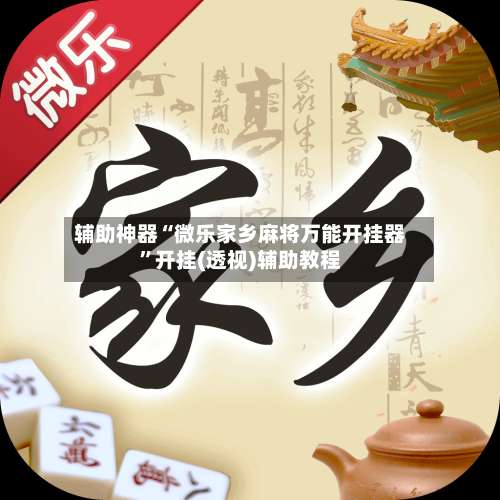 辅助神器“微乐家乡麻将万能开挂器”开挂(透视)辅助教程-第1张图片