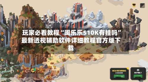 玩家必看教程“闽乐乐510K有挂吗”最新透视辅助软件详细教程官方版下载-第2张图片