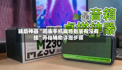辅助神器“闲来手机麻将到底有没有挂”开挂辅助详细步骤-第2张图片