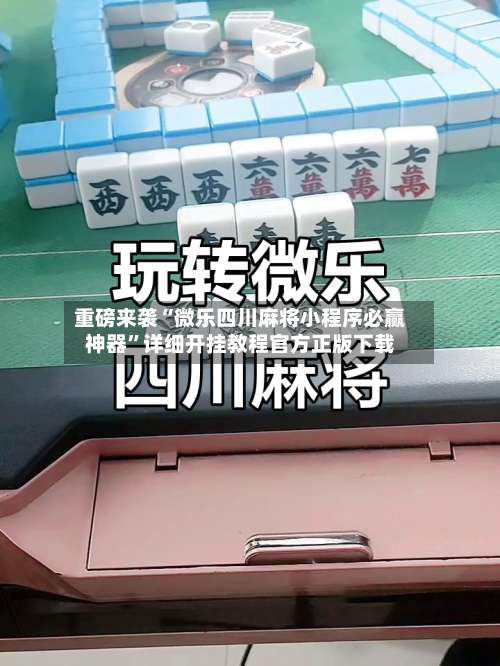 重磅来袭“微乐四川麻将小程序必赢神器”详细开挂教程官方正版下载-第1张图片