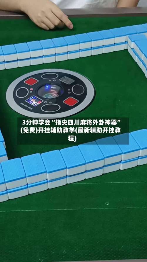 3分钟学会“指尖四川麻将外卦神器”(免费)开挂辅助教学(最新辅助开挂教程)-第2张图片