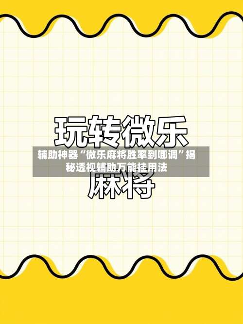 辅助神器“微乐麻将胜率到哪调”揭秘透视辅助万能挂用法-第2张图片